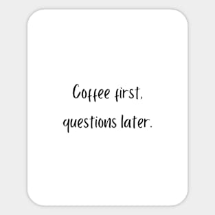 Coffee first, questions later. Sticker